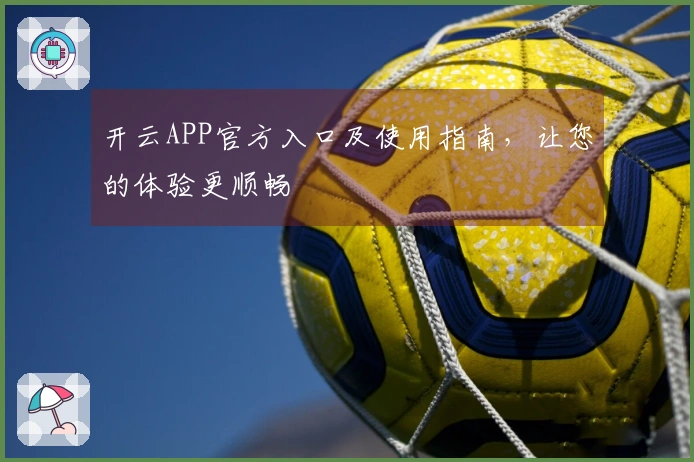 开云APP官方入口及使用指南，让您的体验更顺畅